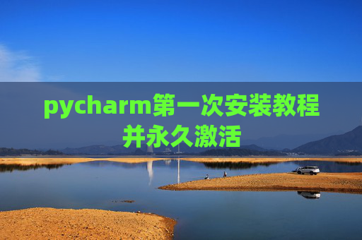 pycharm第一次安装教程并永久激活